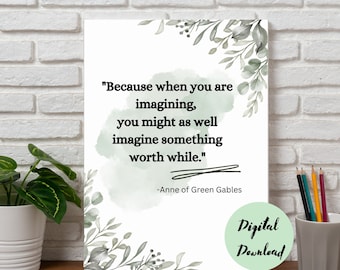 Anne Of Green Gables quote printable |Because when you are imagining you might as well imagine something worth while | Literary quotes |