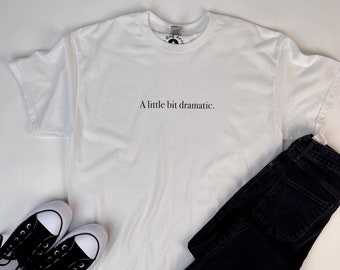 A little bit dramatic, white tshirt, minimalist, cotton and polyester,graphic tees,