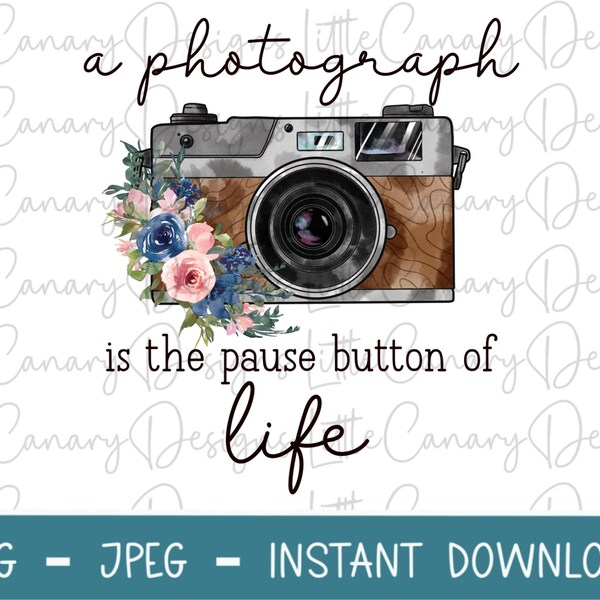 Photography Quote PNG, A Photograph Is The Pause Button Of Life, Sublimation Design, Floral Camera PNG