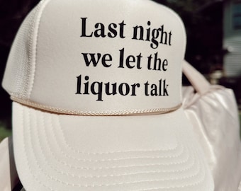 Last Night We Let The Liquor Talk Trucker Hat