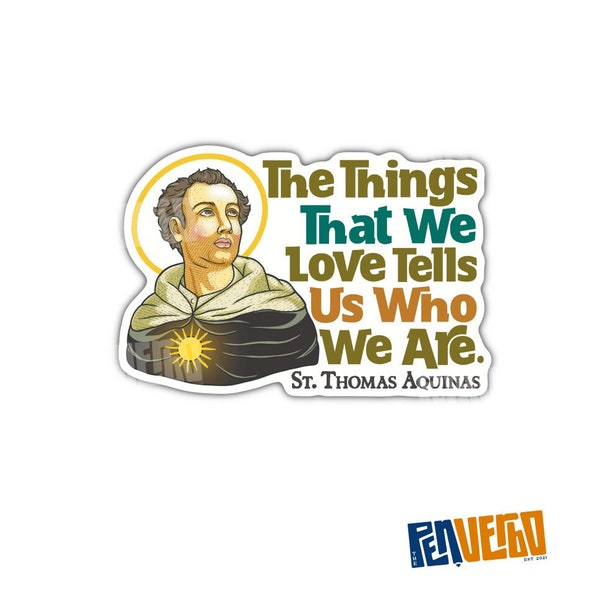 Saint Thomas Aquinas Quote Sticker | The Things That We Love | Catholic Gift | 0003