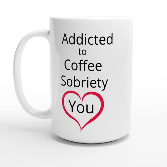 Addicted to Coffee Sobriety You II Recovery Celebration II Etsy