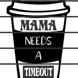 May include: Black and white illustration of a coffee cup with the text "MAMA NEEDS A TIMEOUT" on it.
