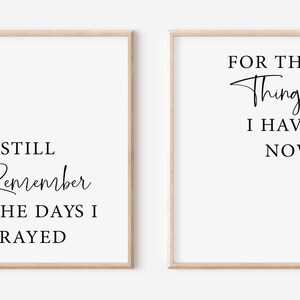 May include: Two framed prints with inspirational quotes. The left print says "I still remember the days I prayed". The right print says "For the things I have now".