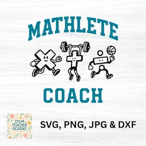 May include: A white graphic design featuring the words "MATHLETE COACH" in teal above cartoon figures of mathematical symbols engaged in sports: a multiplication sign running, a plus sign weightlifting, and a division sign playing basketball. The image also includes the text "SVG, PNG, JPG & DXF".