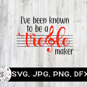 I&#39;ve been known to be a treble maker SVG, dfx, png, jpg. Music Teacher gift, musician t-shirt