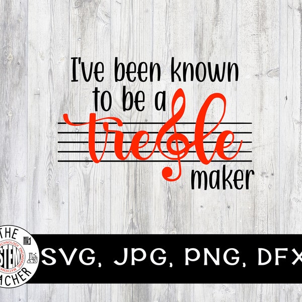 I've been known to be a treble maker SVG, dfx, png, jpg. Music Teacher gift, musician t-shirt