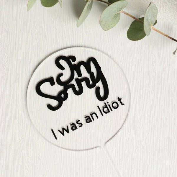 Cake Topper "I'm sorry - I was an Idiot"; Acryl; Entschuldigung