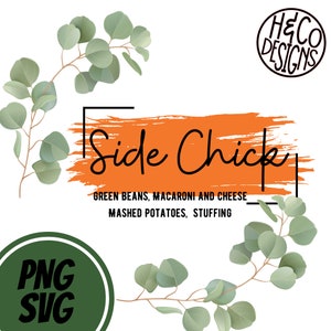 May include: A digital design featuring the text "Side Chick" in black script on an orange background with a green eucalyptus branch on each side. The text "GREEN BEANS, MACARONI AND CHEESE MASHED POTATOES, STUFFING" is below the main text. The text "PNG SVG" is in a green circle at the bottom left of the design.