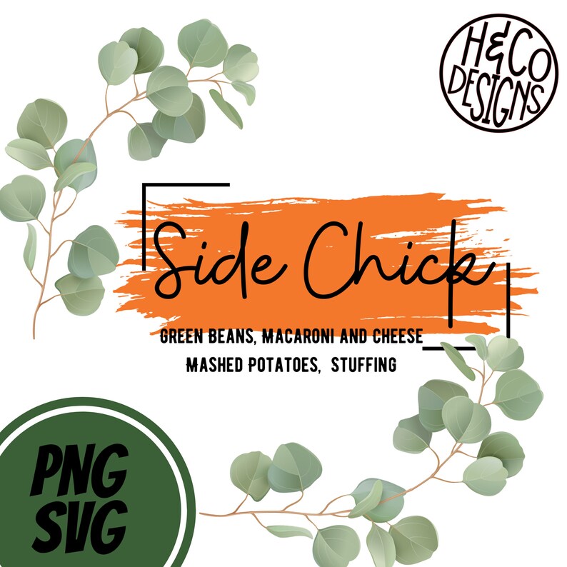 May include: A digital design featuring the text "Side Chick" in black script on an orange background with a green eucalyptus branch on each side. The text "GREEN BEANS, MACARONI AND CHEESE MASHED POTATOES, STUFFING" is below the main text. The text "PNG SVG" is in a green circle at the bottom left of the design.