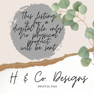 May include: A digital file download notice with a gray circle and white text that reads "This listing is for a digital file only! No physical product will be sent."  The text is in a handwritten font. Below the circle is a brown and white torn paper texture with the text "H & Co. Designs" in black handwritten font. Below the text is the phrase "DIGITAL FILE" in black text.