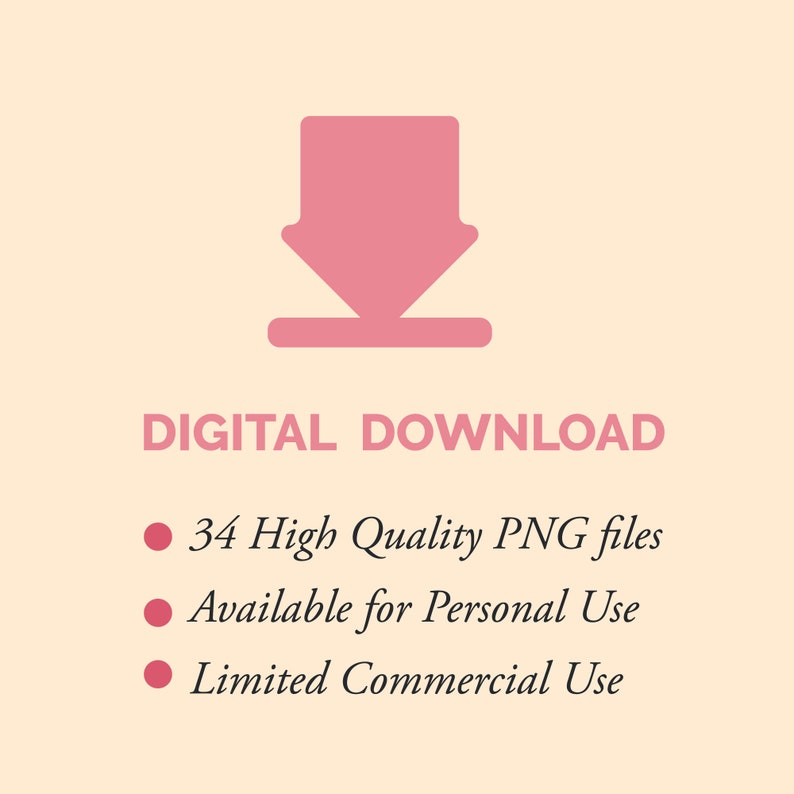 May include: Digital download icon with a pink arrow pointing down. The text "DIGITAL DOWNLOAD" is below the icon. The text "34 High Quality PNG files" is below the text "DIGITAL DOWNLOAD". The text "Available for Personal Use" is below the text "34 High Quality PNG files". The text "Limited Commercial Use" is below the text "Available for Personal Use".