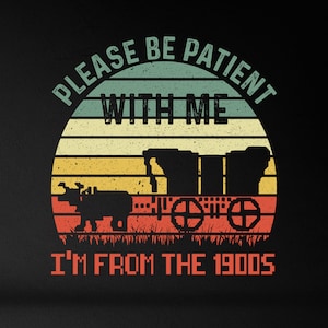 Por favor, seja paciente comigo, sou dos anos 1900 Png, Throwback Png, Retro Png, Adult Humor Png, Funny Quote Png, Funny Meme Gift, Sublimation