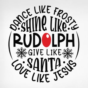 Dance Like Frosty Shine als Rudolph Give Like Santa Love Like Jesus SVG, Christmas Svg, Jesus Christmas Svg, kerstshirt Svg, png, dxf