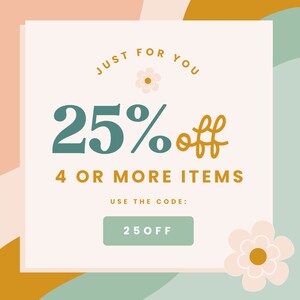 May include: A white square with rounded corners on a background of pastel pink, yellow, and green. The text reads "JUST FOR YOU 25% off 4 OR MORE ITEMS USE THE CODE: 25OFF". There are two pink flowers with yellow centers.