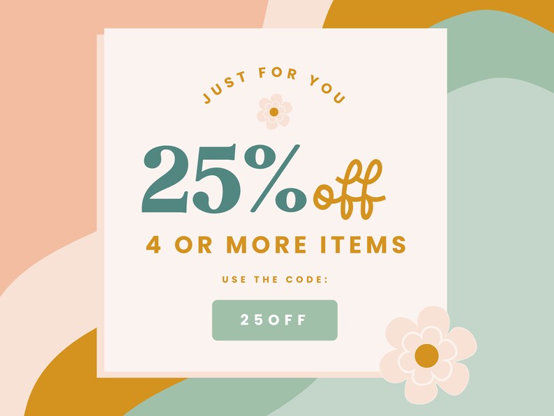 May include: A white square with rounded corners on a background of pastel pink, yellow, and green. The text reads "JUST FOR YOU 25% off 4 OR MORE ITEMS USE THE CODE: 25OFF". There are two pink flowers with yellow centers.
