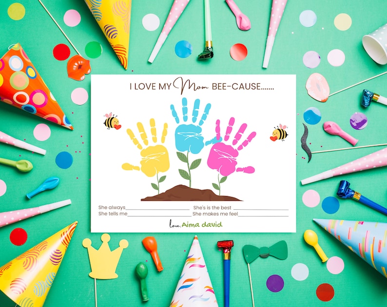 May include: A colorful card with handprints and the text "I LOVE MY Mom BEE-CAUSE...."  The card has space to write in the reasons why the person loves their mom. The card is decorated with party hats, confetti, and other party decorations.