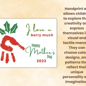 May include: A red handprint with green holly leaves on a white background. The text "I love you berry much" is written in cursive. Below the handprint is the text "Happy Mother's Day 2023".
