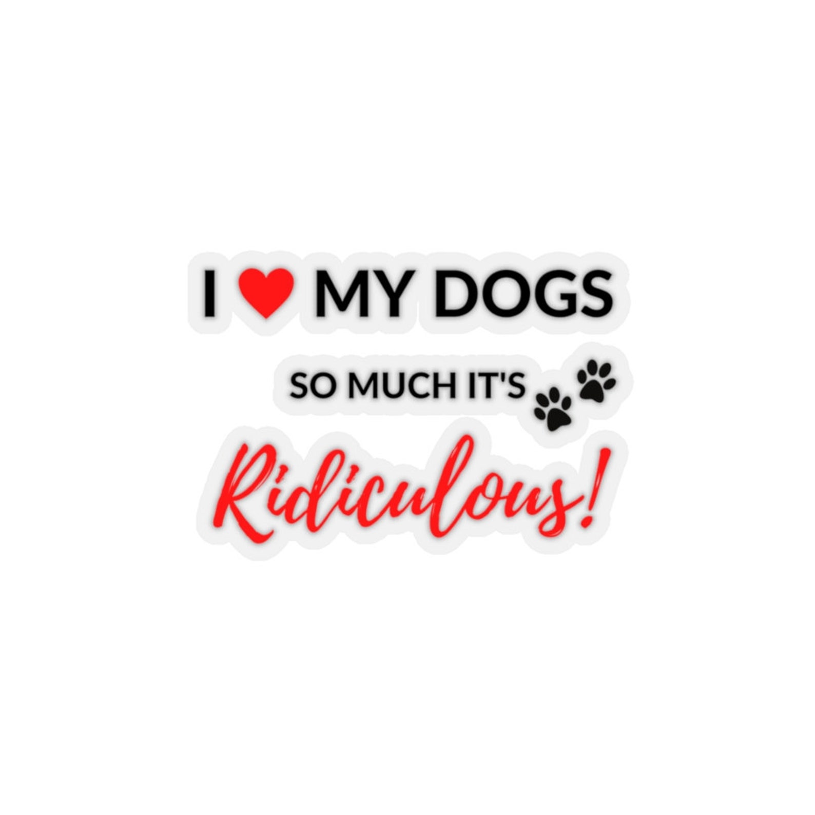 Dogs I love my Dogs so much it's Ridiculous KissCut Etsy