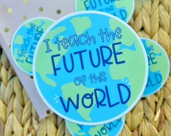 Teaching the Future of this World Sticker | Teacher Sticker | Weatherproof Vinyl Sticker| Teacher Gift| Teacher Appreciation| Back to School