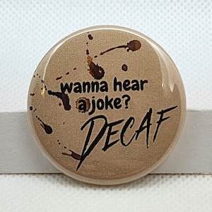 Coffee button - wanna hear a joke - decaf - coffee - button - pin - pinback button