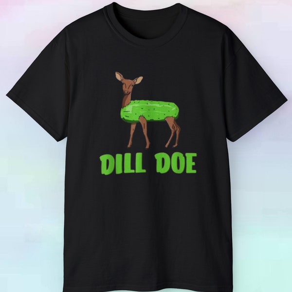 Funny Dill Doe Pun T-Shirt - Perfect Gift for Pun Lovers and Humor Enthusiasts, Unique Pickle & Deer Graphic Tee