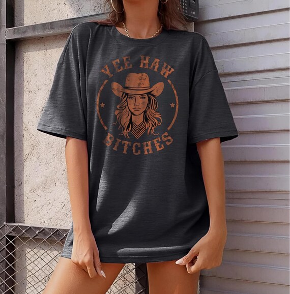 Cowgirl T-Shirt Yee Haw Bitches Oversized faded Funny Country Culture
