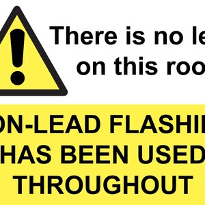 May include: A rectangular sign with a yellow and black warning symbol and the text "There is no lead on this roof." Below, the sign reads "NON-LEAD FLASHING HAS BEEN USED THROUGHOUT."
