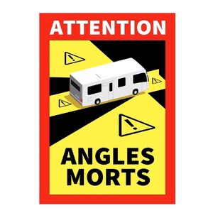 May include: A rectangular safety sign with a red border featuring the text ATTENTION ANGLES MORTS in black and white. The graphic displays a white bus on a yellow background with black triangular warning symbols indicating blind spots.