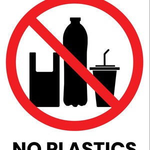 May include: A sign with a red circle and a diagonal line through it, with black silhouettes of a plastic bag, a bottle, and a cup with a straw. The words "NO PLASTICS" are written in black below the image.