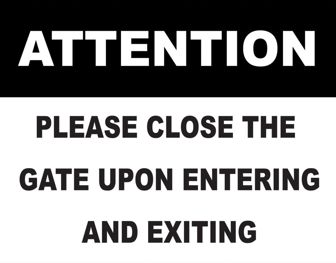 Attention Please Close Shut Gate Upon Entering and Exiting Notice Sign