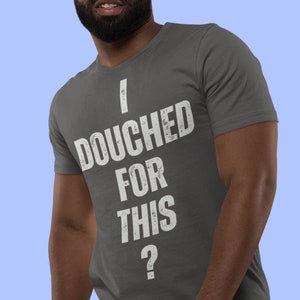 I douched for this - Funny Gay Shirt, Gay Bottom Tshirt, LGBTQ Funny shirt, LGBT Gay shirt, Funny Gay shirt, Gay Humor Tshirt
