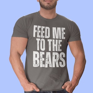 Feed me to the Bears - Gay Bear Shirt, Gay Daddy Tshirt, LGBTQ Funny shirt, LGBT Gay shirt, Funny Gay shirt, Gay Bear lover Tshirt