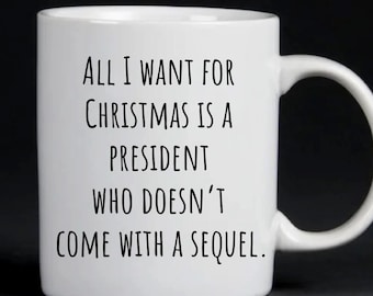 Trump Christmas, Ceramic mug, A president without a sequel, Trump Joke, All I want, Trump Joke, Coworker, Politics