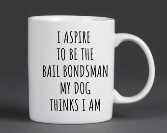 Bail Bondsman, Dog lover, Funny ceramic mug, Birthday, Coworker, New job, Funny quotes, Bondsman gift, I aspire to be, Promotion, Dad, Son