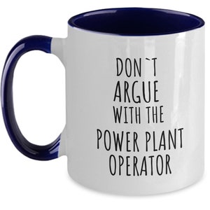 May include: White ceramic mug with a navy blue interior and handle. The mug features the text "DON'T ARGUE WITH THE POWER PLANT OPERATOR" in black, bold letters. A humorous gift for power plant operators.