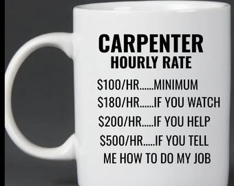 Carpenter gift, Funny coffee mug, Hourly rates joke,