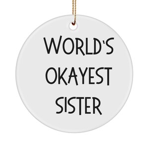 Sister gift from sister, Sister ornament, Favorite sister, Older sister, Worlds okayest sister, Little sister, Birthday, Christmas