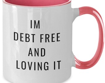 Debt Free Mug, Funny Debt Free Mug, Debt Free, Financial Independence, Financially Free, Funny Debt Free, Im Debt free and Loving It