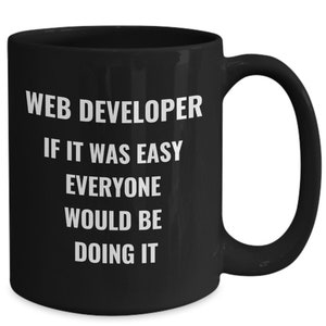 May include: Black ceramic mug with the text "WEB DEVELOPER IF IT WAS EASY EVERYONE WOULD BE DOING IT" in white. The mug has a curved handle and a glossy finish. A humorous gift for web developers.