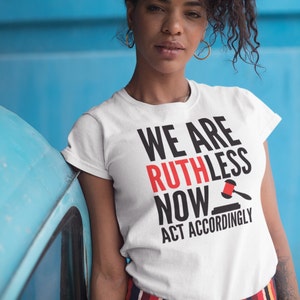 RBG We Are Ruthless Now  T-Shirt