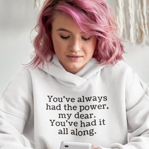 You&#39;ve always had the power, my dear. Hoodie