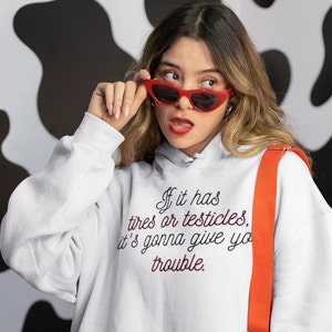 If it has tires or testicles, it's gonna be trouble. Hoodie