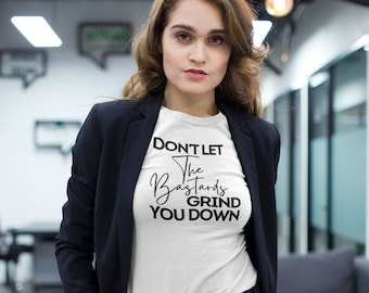 Don't Let The Bastards Grind You Down T-Shirt