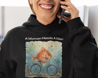A Woman Needs A Man Like A Fish Needs A Bicycle Hoodie