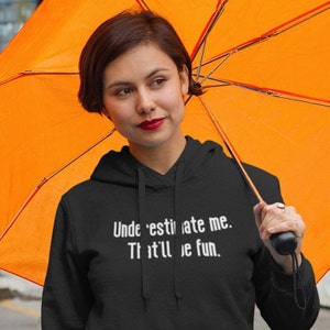 Underestimate me. That&#39;ll be fun. Hoodie