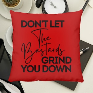 Don't Let The Bastards Grind You Down  Throw Pillow