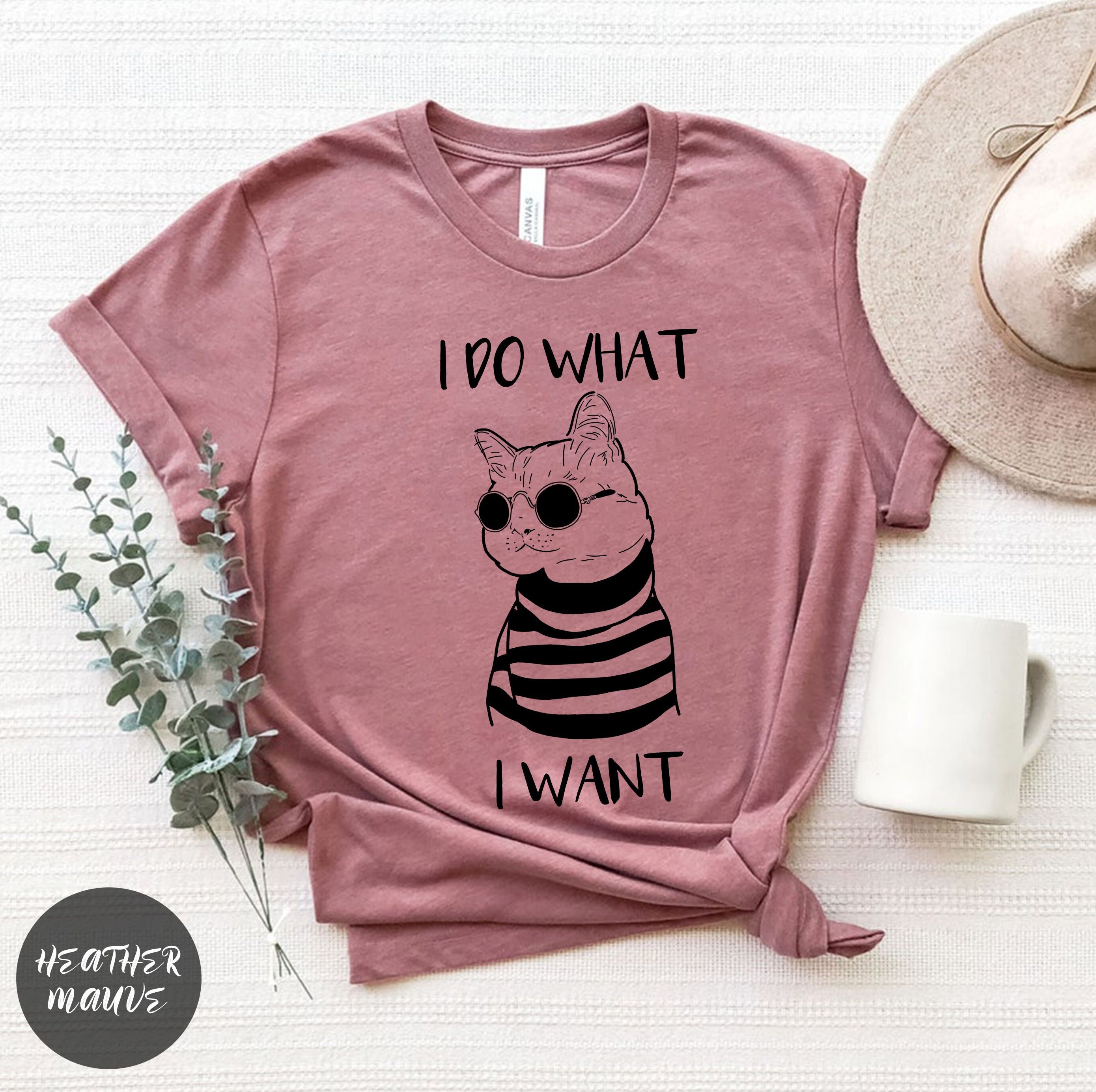 Funny Cat Shirt, I Do What I Want Gift for Her Tshirt, Cat Mom Dad Tee