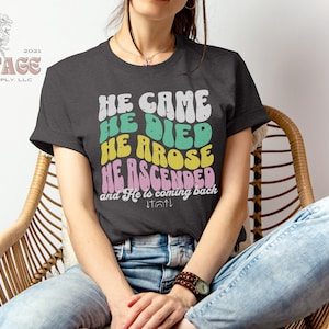 He Came He Died He Arose He Ascended & He is Coming Back Bella Canvas Short Sleeve Tee, Christian T-shirt for Her, Religious Top for Women