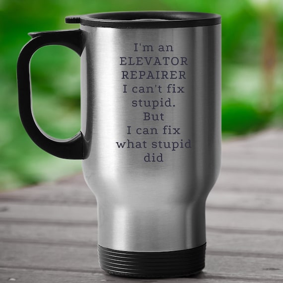 Elevator Repairer Travel Mug, I Can't Fix Stupid, Elevator